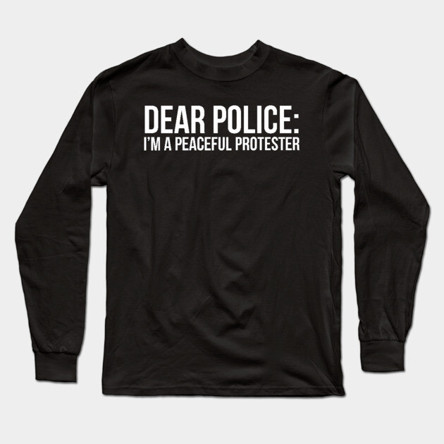 Dear Police: I'm a peaceful protester Long Sleeve T-Shirt by UrbanLifeApparel