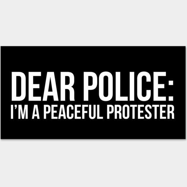 Dear Police: I'm a peaceful protester Wall Art by UrbanLifeApparel