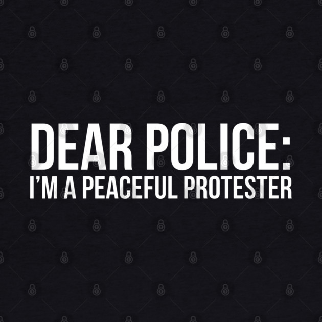 Dear Police: I'm a peaceful protester by UrbanLifeApparel