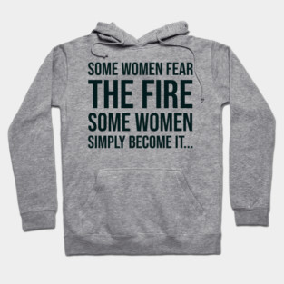 Some women fear the fire some simply become it... Hoodie