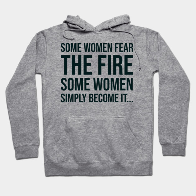 Some women fear the fire some simply become it... Hoodie by UrbanLifeApparel