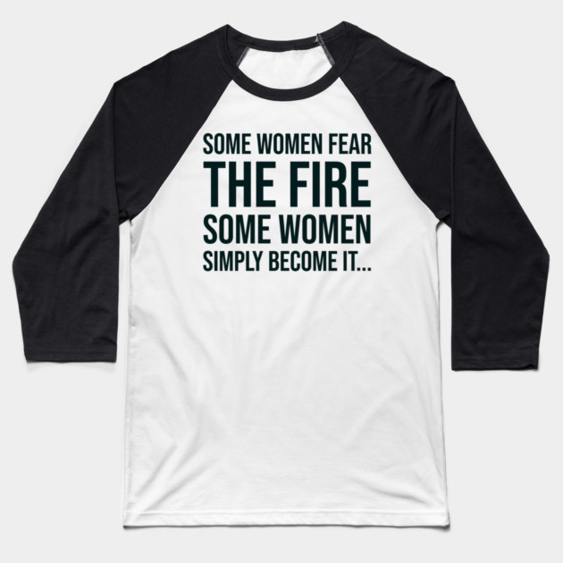 Some women fear the fire some simply become it... Baseball T-Shirt by UrbanLifeApparel