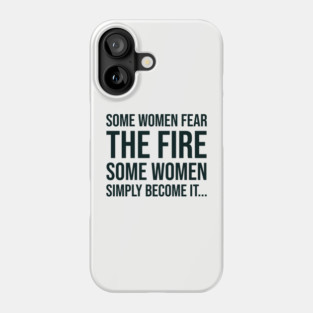 Some women fear the fire some simply become it... Phone Case