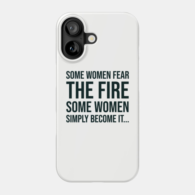 Some women fear the fire some simply become it... Phone Case by UrbanLifeApparel