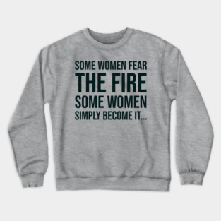 Some women fear the fire some simply become it... Crewneck Sweatshirt