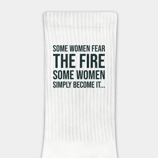 Some women fear the fire some simply become it... by UrbanLifeApparel