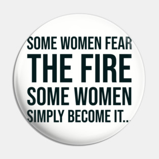 Some women fear the fire some simply become it... Pin