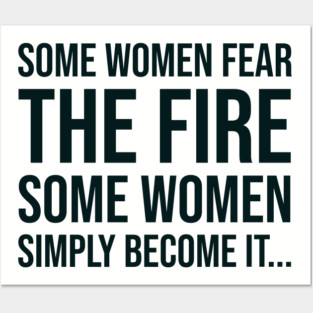 Some women fear the fire some simply become it... Posters and Art