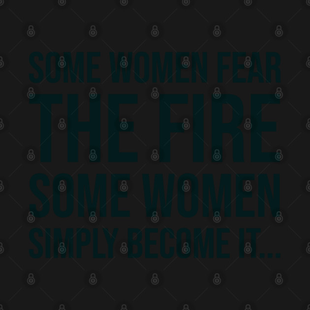 Some women fear the fire some simply become it... by UrbanLifeApparel