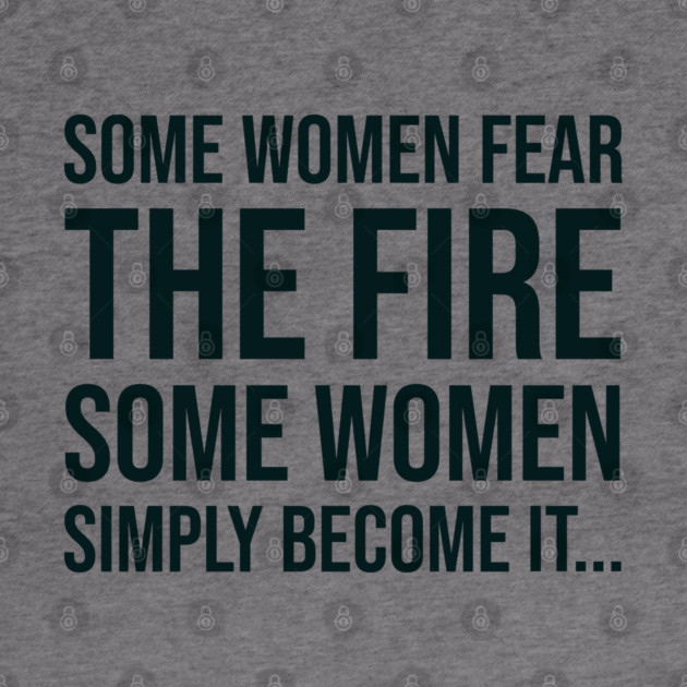 Some women fear the fire some simply become it... by UrbanLifeApparel