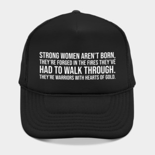 Strong women aren't born they are forged in the fire... Hat