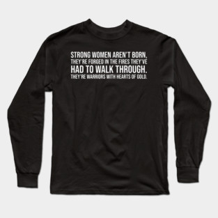 Strong women aren't born they are forged in the fire... Long Sleeve T-Shirt