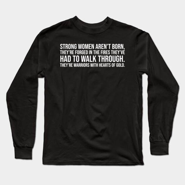 Strong women aren't born they are forged in the fire... Long Sleeve T-Shirt by UrbanLifeApparel