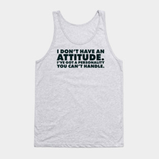 I don't have an attitude.  I've got a personality you can't handle Tank Top