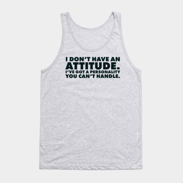 I don't have an attitude.  I've got a personality you can't handle Tank Top by UrbanLifeApparel
