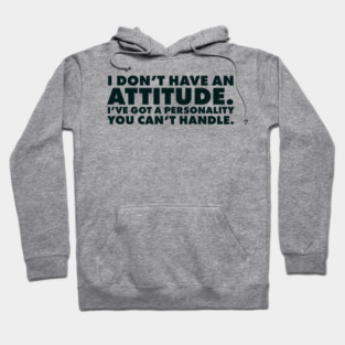 I don't have an attitude.  I've got a personality you can't handle Hoodie