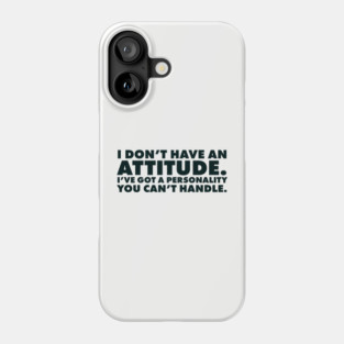 I don't have an attitude.  I've got a personality you can't handle Phone Case
