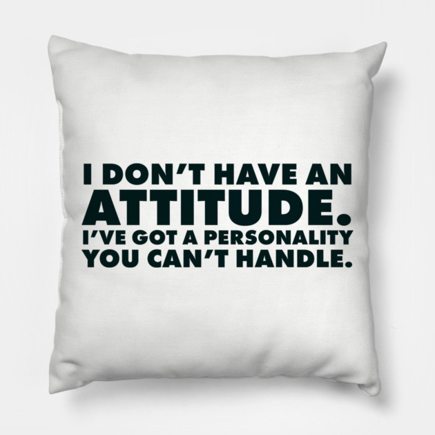 I don't have an attitude.  I've got a personality you can't handle Pillow by UrbanLifeApparel