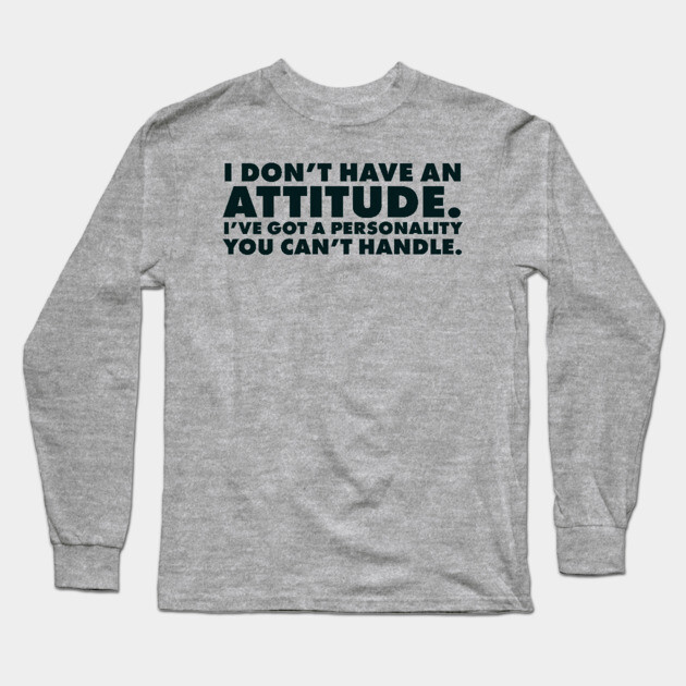 I don't have an attitude.  I've got a personality you can't handle Long Sleeve T-Shirt by UrbanLifeApparel
