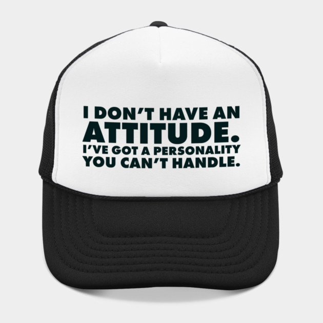I don't have an attitude.  I've got a personality you can't handle by UrbanLifeApparel