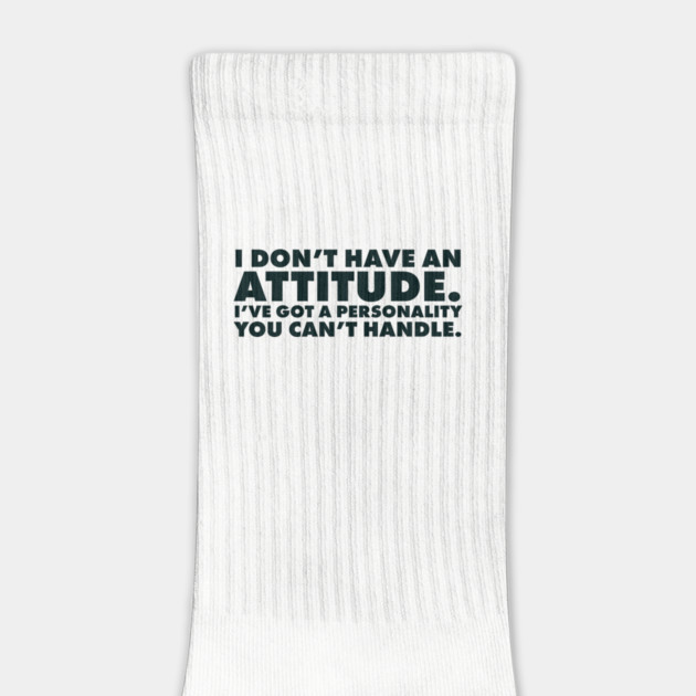I don't have an attitude.  I've got a personality you can't handle by UrbanLifeApparel