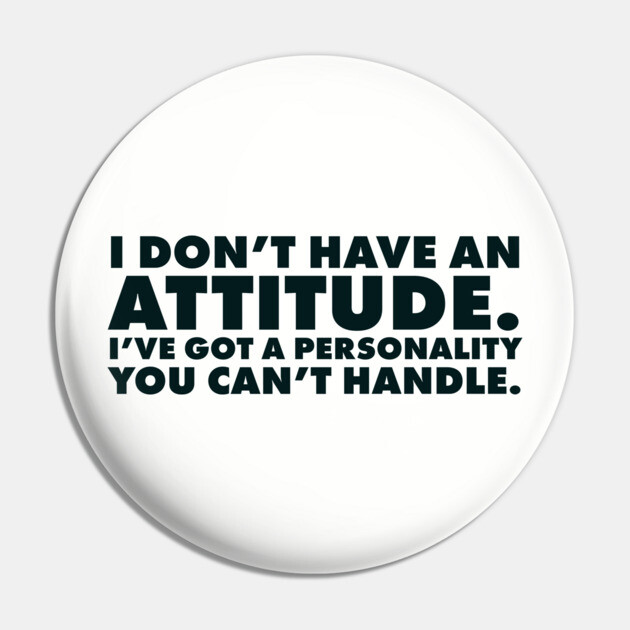 I don't have an attitude.  I've got a personality you can't handle Pin by UrbanLifeApparel