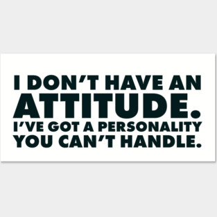 I don't have an attitude.  I've got a personality you can't handle Posters and Art