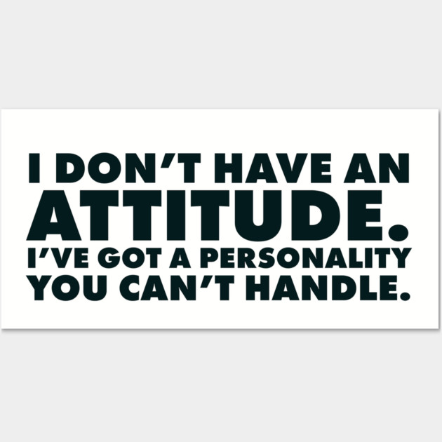 I don't have an attitude.  I've got a personality you can't handle Wall Art by UrbanLifeApparel