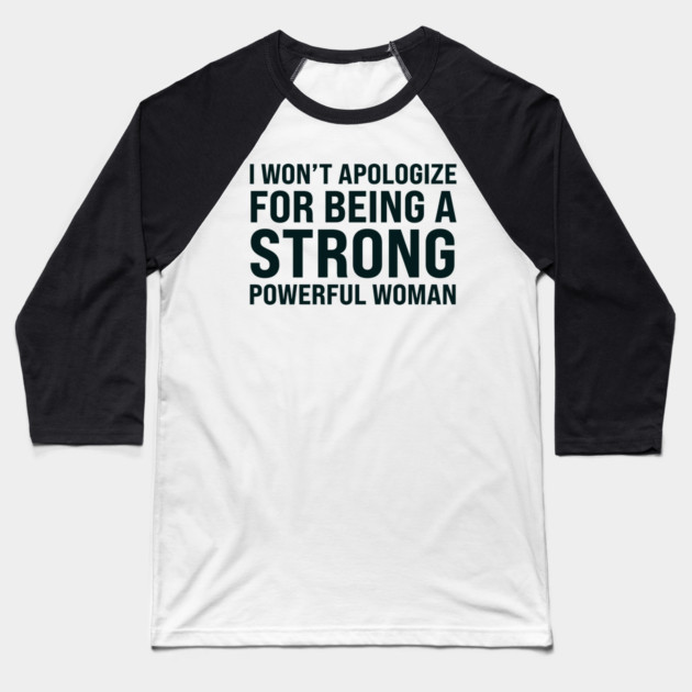 I won't to apologize for being a strong powerful woman Baseball T-Shirt by UrbanLifeApparel