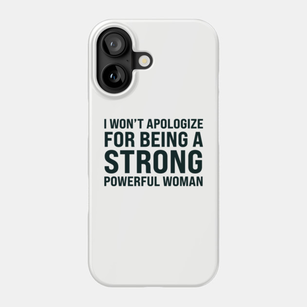 I won't to apologize for being a strong powerful woman Phone Case by UrbanLifeApparel