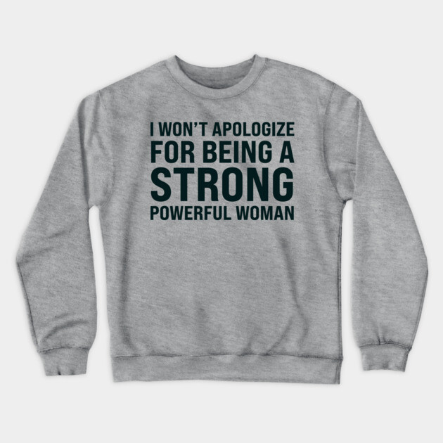 I won't to apologize for being a strong powerful woman Crewneck Sweatshirt by UrbanLifeApparel
