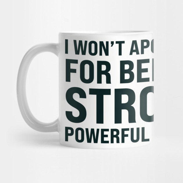 I won't to apologize for being a strong powerful woman by UrbanLifeApparel