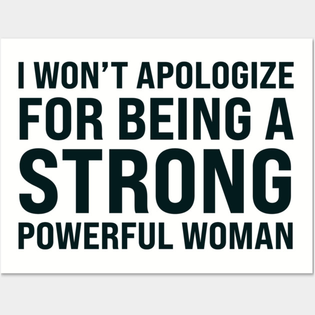 I won't to apologize for being a strong powerful woman Wall Art by UrbanLifeApparel