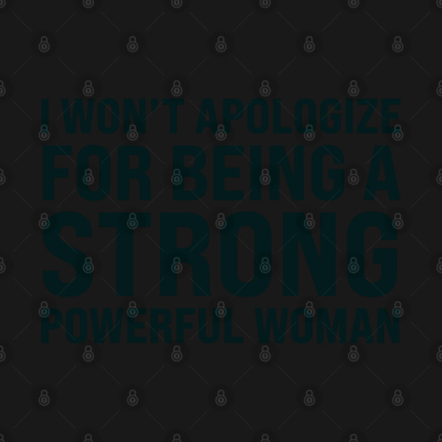 I won't to apologize for being a strong powerful woman by UrbanLifeApparel