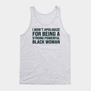 I won't apologize for being a strong powerful black woman Tank Top