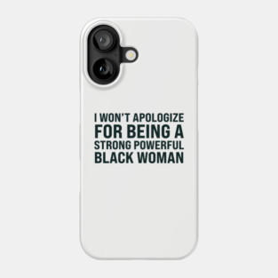 I won't apologize for being a strong powerful black woman Phone Case