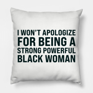 I won't apologize for being a strong powerful black woman Pillow