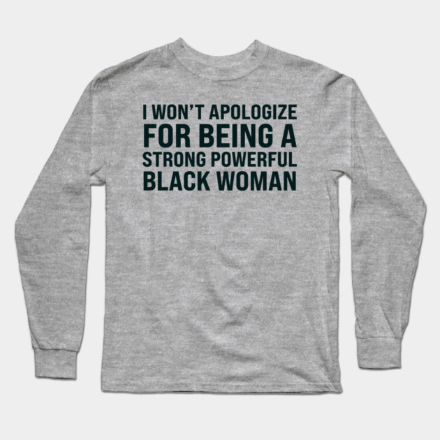 I won't apologize for being a strong powerful black woman Long Sleeve T-Shirt by UrbanLifeApparel