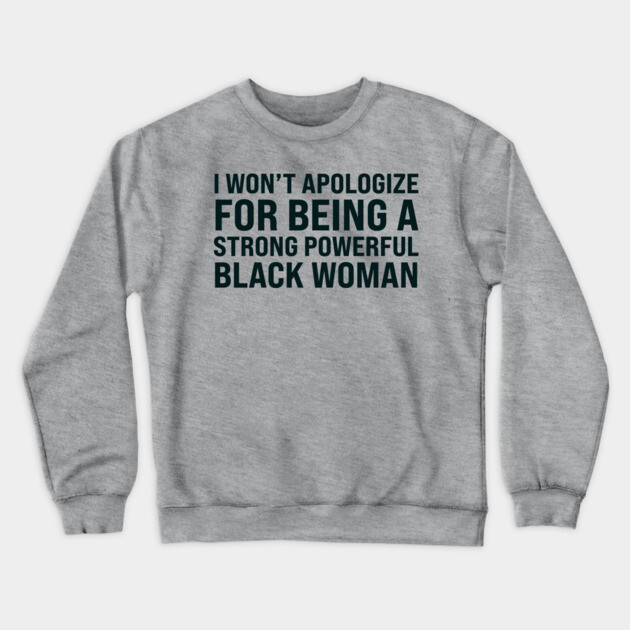 I won't apologize for being a strong powerful black woman Crewneck Sweatshirt by UrbanLifeApparel