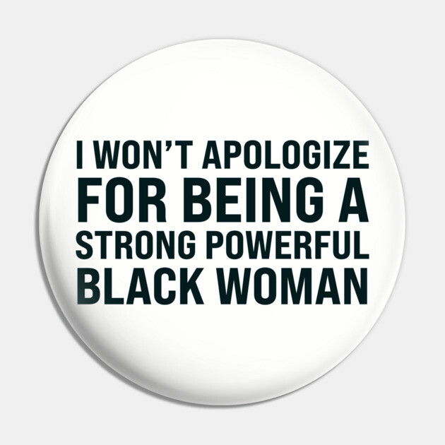 I won't apologize for being a strong powerful black woman Pin by UrbanLifeApparel