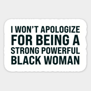I won't apologize for being a strong powerful black woman Magnet