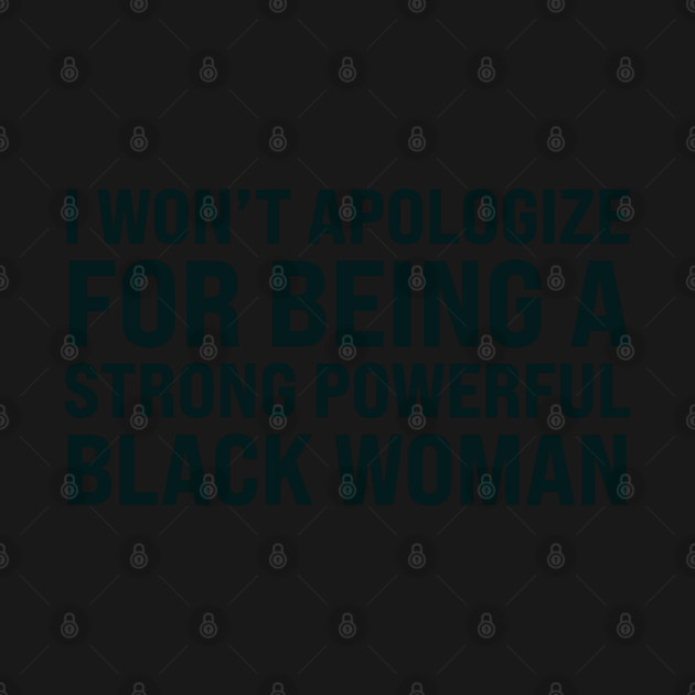 I won't apologize for being a strong powerful black woman by UrbanLifeApparel