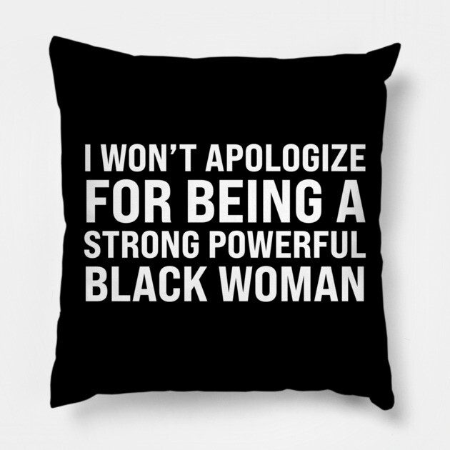 I won't apologize for being a strong powerful black woman Pillow by UrbanLifeApparel
