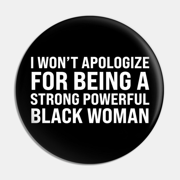 I won't apologize for being a strong powerful black woman Pin by UrbanLifeApparel