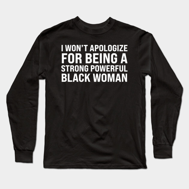 I won't apologize for being a strong powerful black woman Long Sleeve T-Shirt by UrbanLifeApparel