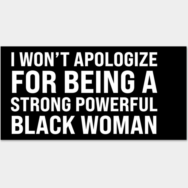 I won't apologize for being a strong powerful black woman Wall Art by UrbanLifeApparel