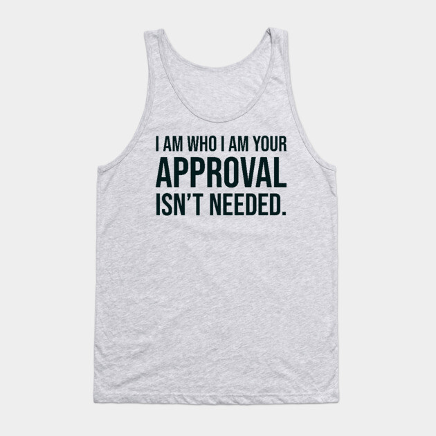 I am who I am your approval isn't needed Tank Top by UrbanLifeApparel