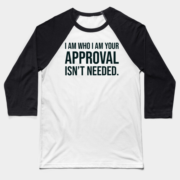 I am who I am your approval isn't needed Baseball T-Shirt by UrbanLifeApparel