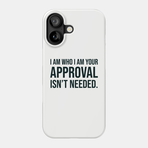 I am who I am your approval isn't needed Phone Case by UrbanLifeApparel