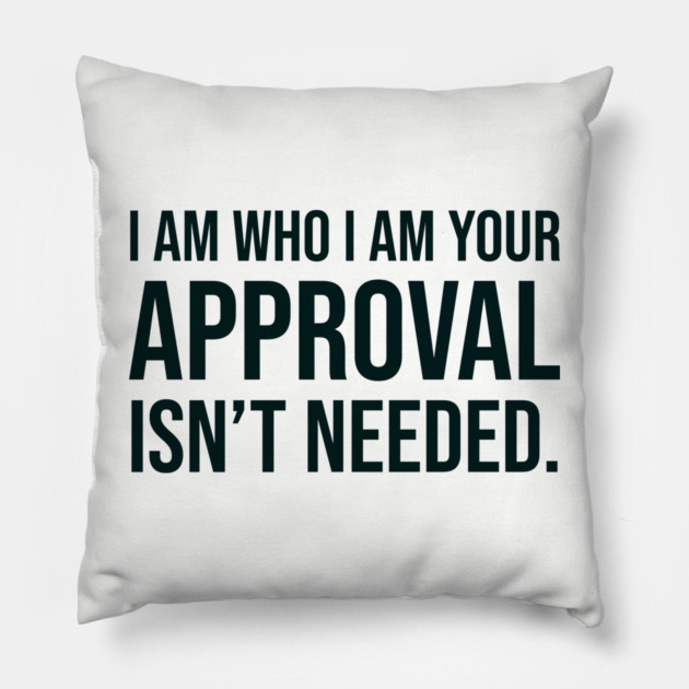 I am who I am your approval isn't needed Pillow by UrbanLifeApparel